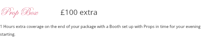 Prop Box £100 extra 1 Hours extra coverage on the end of your package with a Booth set up with Props in time for your evening starting. 
